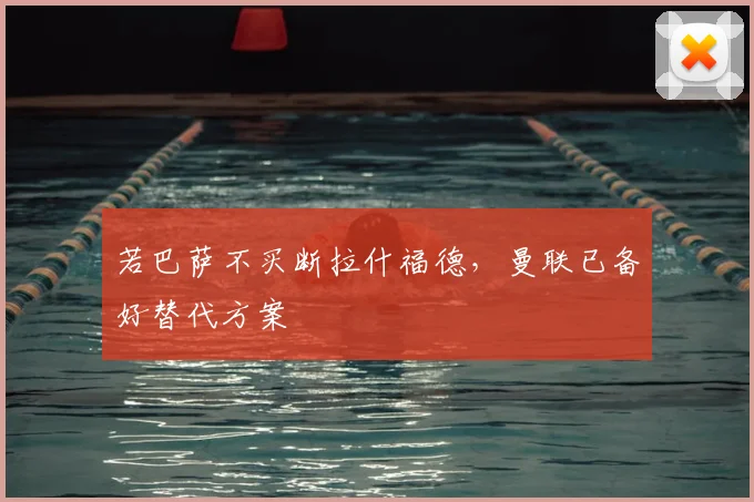 若巴萨不买断拉什福德,曼联已备好替代方案