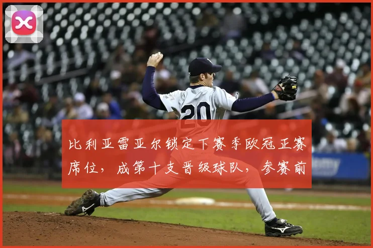 比利亚雷亚尔锁定下赛季欧冠正赛席位，成第十支晋级球队，参赛前景如何？